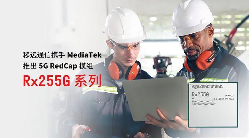 移远通信联袂MediaTek推出Rx255G系列RedCap模组助力轻量化5G_模组_系列 移远通信联袂MediaTek推出Rx255G系列RedCap模组助力轻量化5G_模组_系列 科学